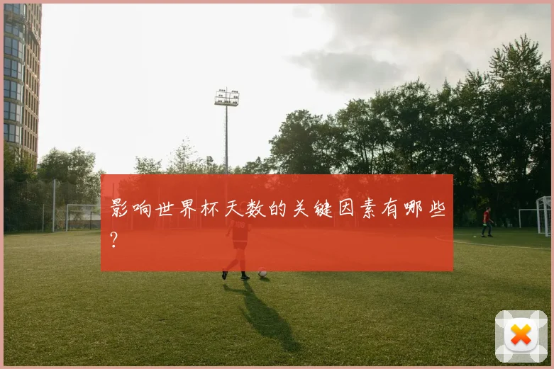 影响世界杯天数的关键因素有哪些？