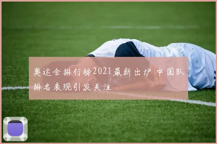 奥运会排行榜2021最新出炉 中国队排名表现引发关注