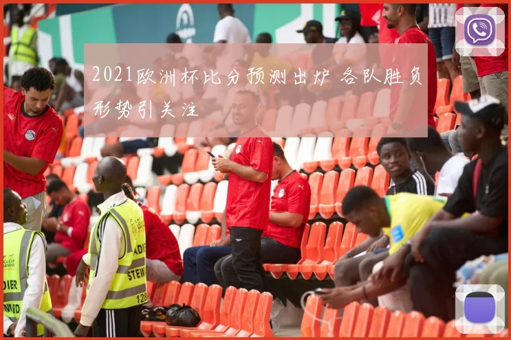 2021欧洲杯比分预测出炉 各队胜负形势引关注