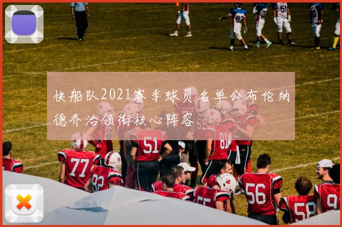 快船队2021赛季球员名单公布伦纳德乔治领衔核心阵容