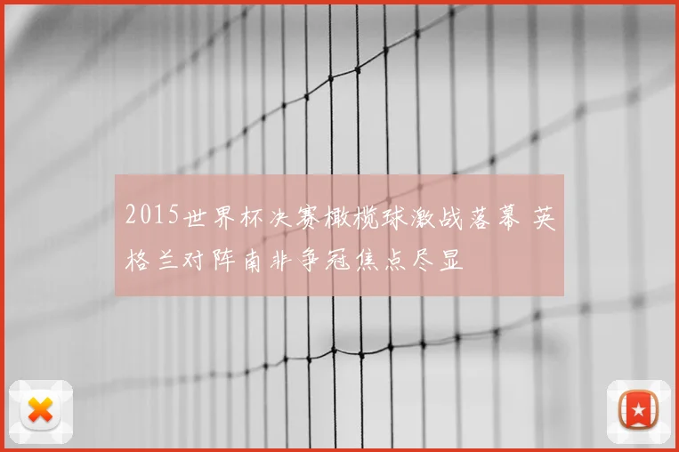 2015世界杯决赛橄榄球激战落幕 英格兰对阵南非争冠焦点尽显