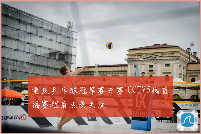 重庆乒乓球冠军赛开赛 CCTV5线直播赛程看点受关注