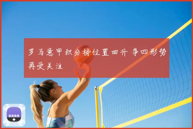 罗马意甲积分榜位置回升 争四形势再受关注