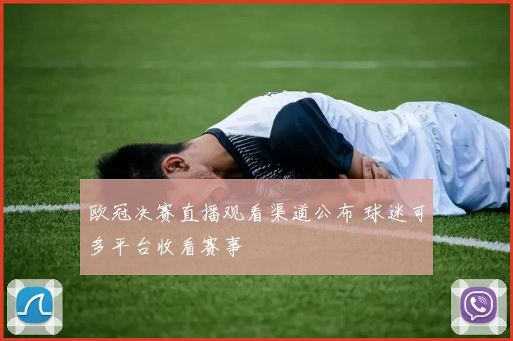 欧冠决赛直播观看渠道公布 球迷可多平台收看赛事