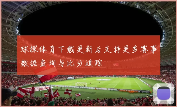 球探体育下载更新后支持更多赛事数据查询与比分追踪