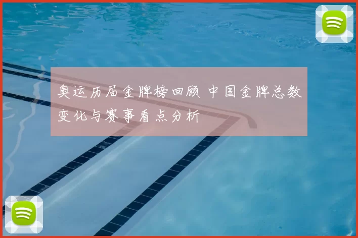 奥运历届金牌榜回顾 中国金牌总数变化与赛事看点分析