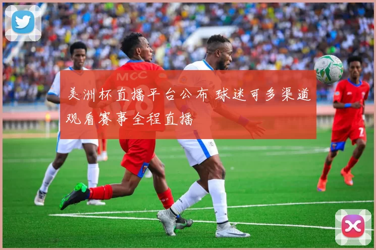 美洲杯直播平台公布 球迷可多渠道观看赛事全程直播